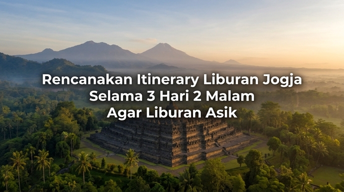 Rencanakan Itinerary Liburan Jogja Selama 3 Hari 2 Malam Agar Liburan Asik